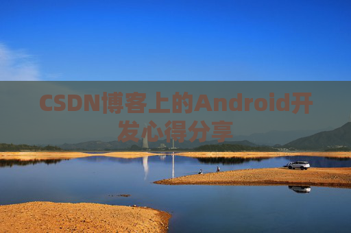 CSDN博客上的Android开发心得分享